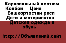 Карнавальный костюм Ковбой  › Цена ­ 1 300 - Башкортостан респ. Дети и материнство » Детская одежда и обувь   